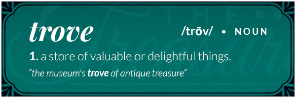 Definition of trove - a store of valuable or delightful things